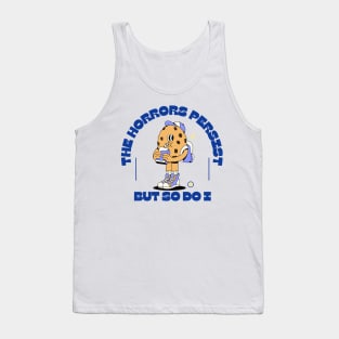 The Horrors Persist But So Do I Tank Top